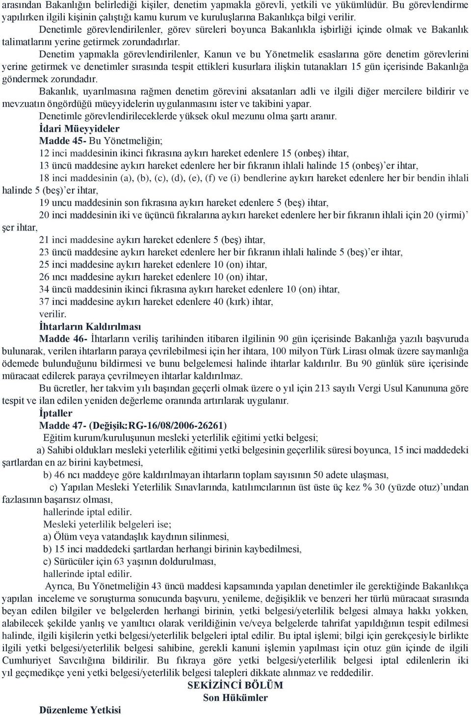 Denetim yapmakla görevlendirilenler, Kanun ve bu Yönetmelik esaslarına göre denetim görevlerini yerine getirmek ve denetimler sırasında tespit ettikleri kusurlara ilişkin tutanakları 15 gün