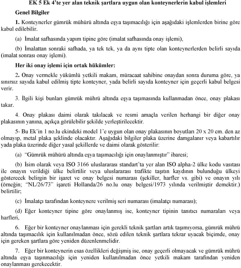 (a) İmalat safhasında yapım tipine göre (imalat safhasında onay işlemi), (b) İmalattan sonraki safhada, ya tek tek, ya da aynı tipte olan konteynerlerden belirli sayıda (imalat sonrası onay işlemi).