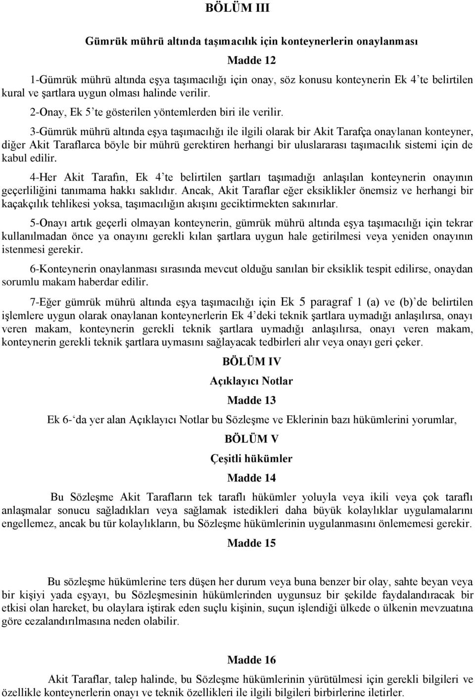 3-Gümrük mührü altında eşya taşımacılığı ile ilgili olarak bir Akit Tarafça onaylanan konteyner, diğer Akit Taraflarca böyle bir mührü gerektiren herhangi bir uluslararası taşımacılık sistemi için de