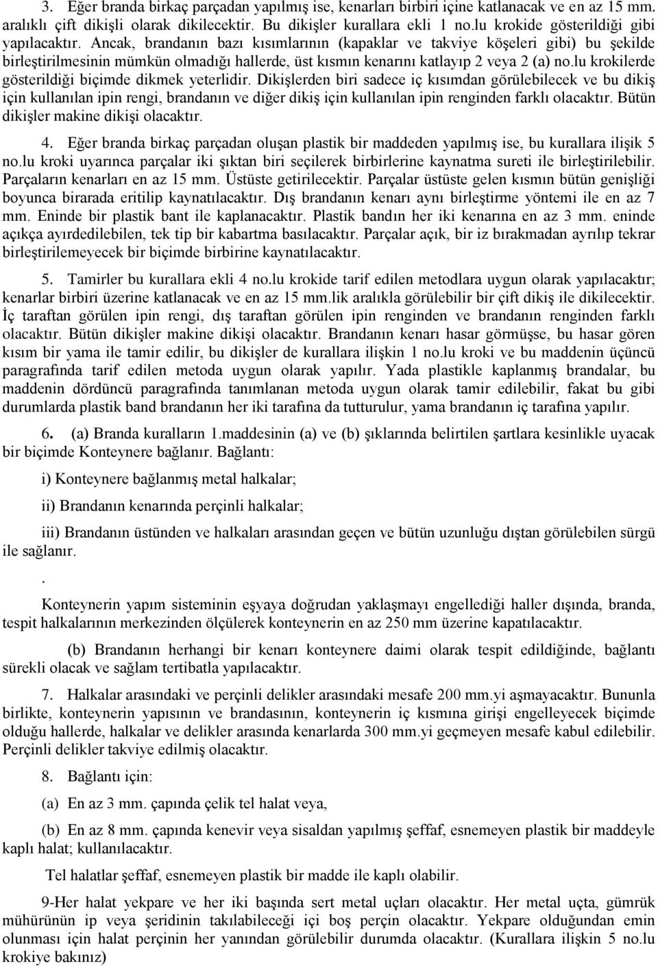 Ancak, brandanın bazı kısımlarının (kapaklar ve takviye köşeleri gibi) bu şekilde birleştirilmesinin mümkün olmadığı hallerde, üst kısmın kenarını katlayıp 2 veya 2 (a) no.