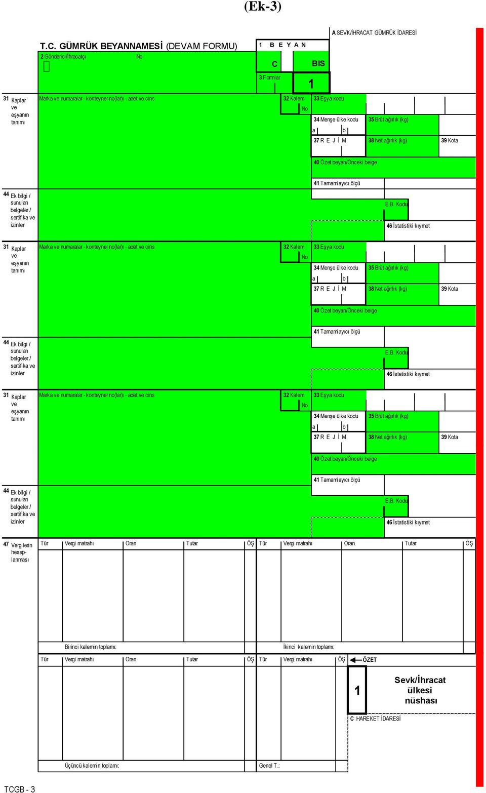 Brüt ğırlık (kg) BIS 1 sertifik 41 Tmmlyıcı ölçü 46 İsttistiki kıymet 31 Öngörülen Vergilerin Kplr Mrk temsilci Yer numrlr trih: - konteyner no(lr)ı - det cins 32 Klem 33 Eşy kodu 34 Menşe ülke kodu