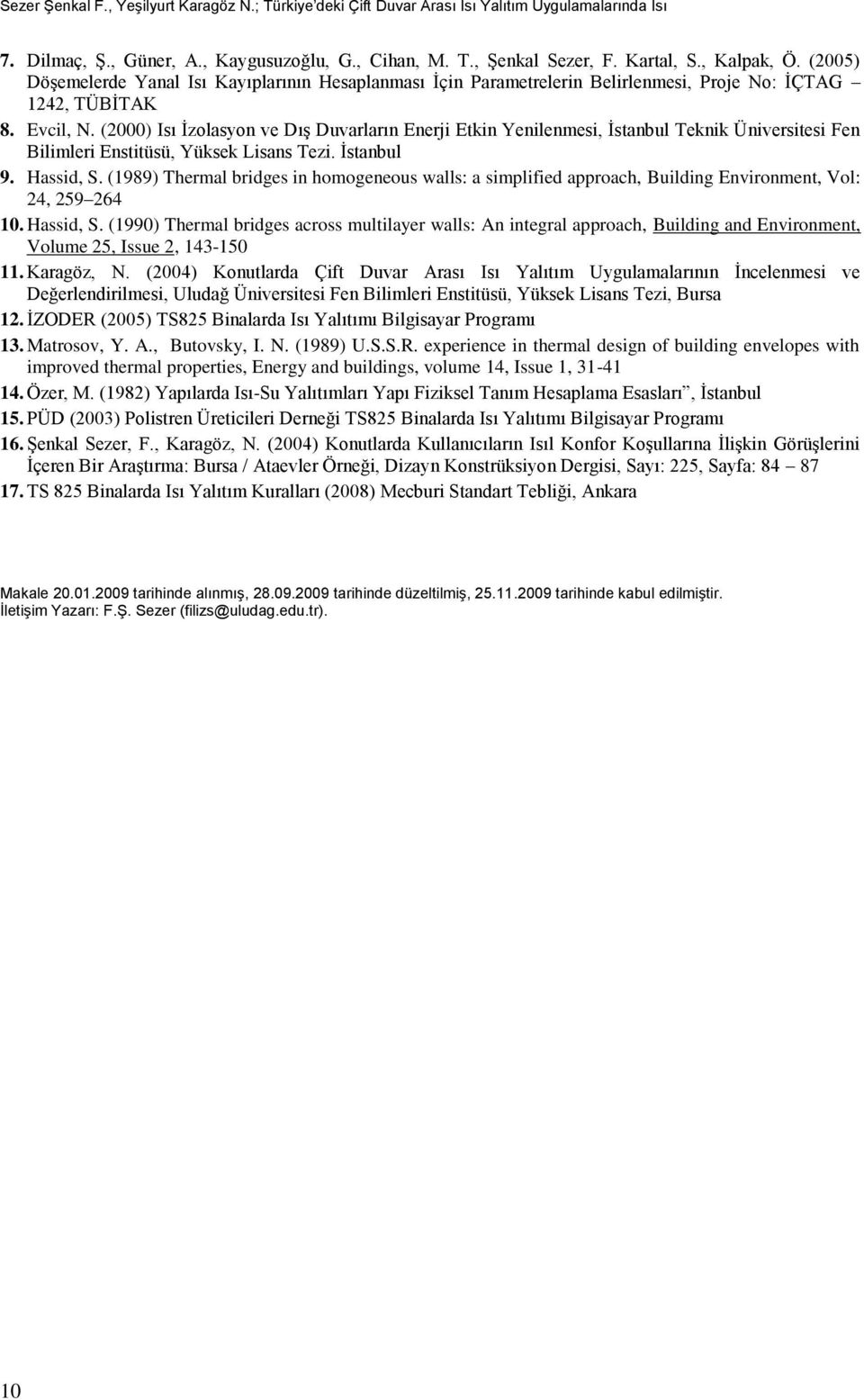 (2000) Isı İzolasyon ve Dış Duvarların Enerji Etkin Yenilenmesi, İstanbul Teknik Üniversitesi Fen Bilimleri Enstitüsü, Yüksek Lisans Tezi. İstanbul 9. Hassid, S.