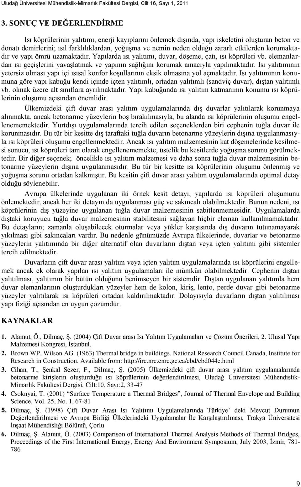 zararlı etkilerden korumaktadır ve yapı ömrü uzamaktadır. Yapılarda ısı yalıtımı, duvar, döşeme, çatı, ısı köprüleri vb.