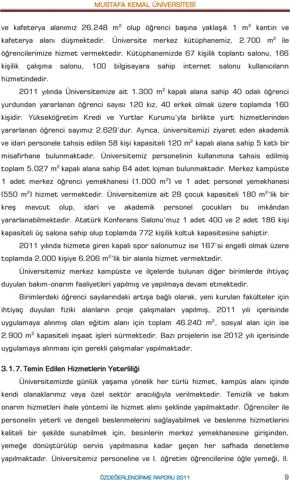 300 m 2 kapalı alana sahip 40 odalı öğrenci yurdundan yararlanan öğrenci sayısı 120 kız, 40 erkek olmak üzere toplamda 160 kişidir.