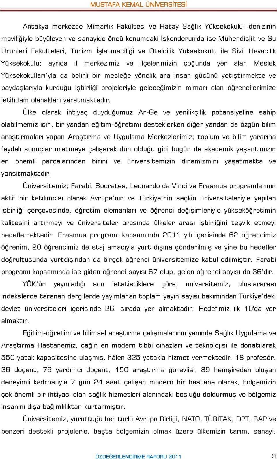 gücünü yetiştirmekte ve paydaşlarıyla kurduğu işbirliği projeleriyle geleceğimizin mimarı olan öğrencilerimize istihdam olanakları yaratmaktadır.