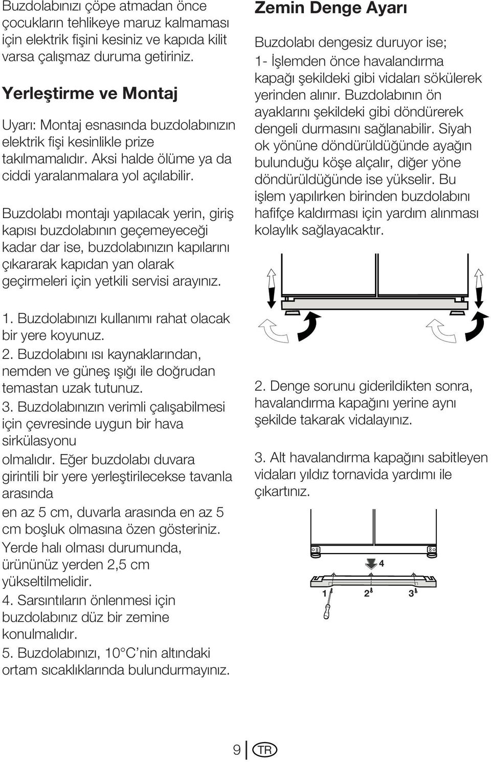 Buzdolab montaj yap lacak yerin, girifl kap s buzdolab n n geçemeyece i kadar dar ise, buzdolab n z n kap lar n ç kararak kap dan yan olarak geçirmeleri için yetkili servisi aray n z. 1.