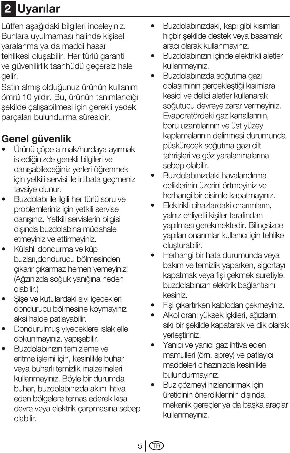 Genel güvenlik Ürünü çöpe atmak/hurdaya ayırmak istediğinizde gerekli bilgileri ve danışabileceğiniz yerleri öğrenmek için yetkili servisi ile irtibata geçmeniz tavsiye olunur.