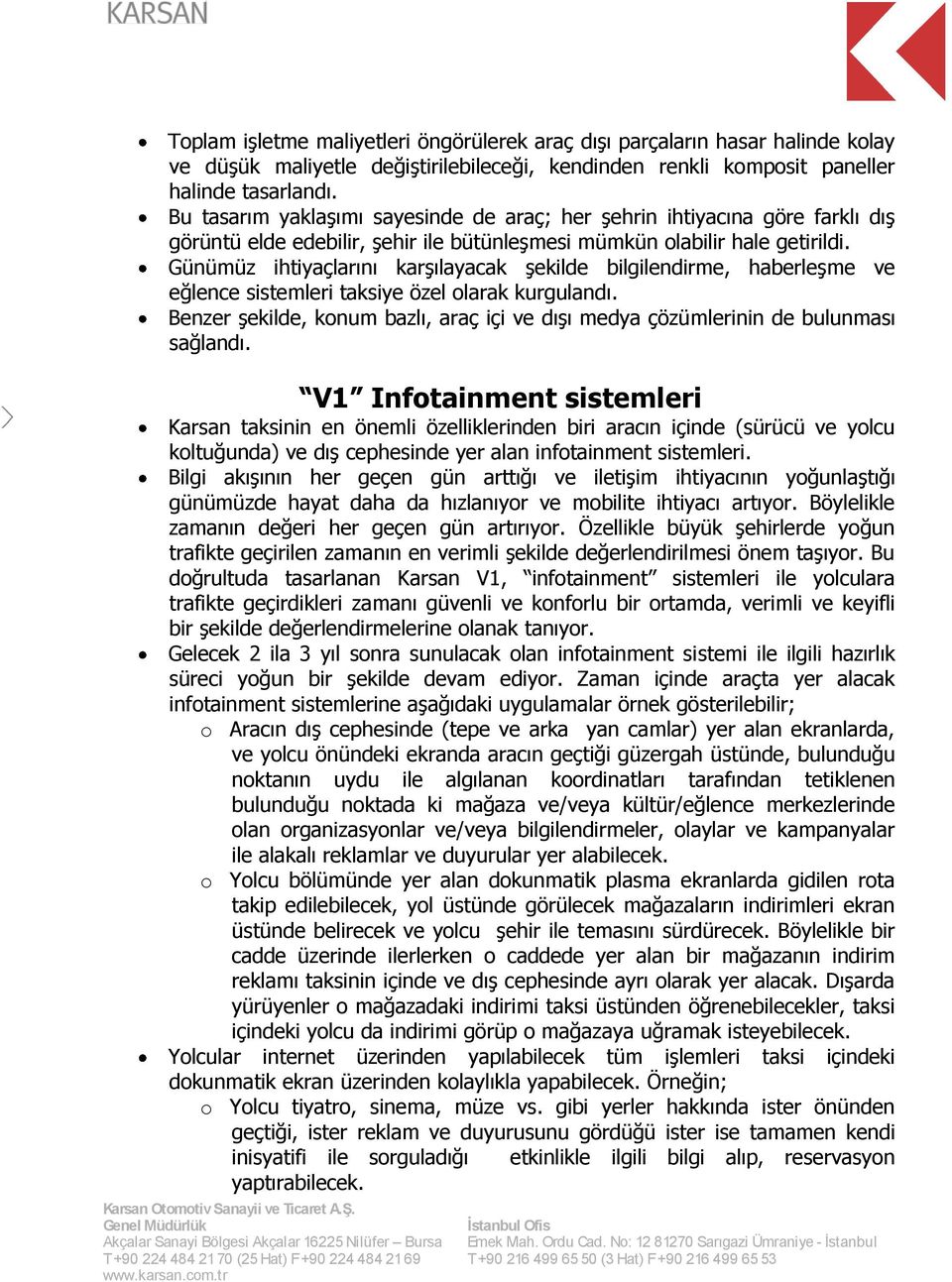 Günümüz ihtiyaçlarını karşılayacak şekilde bilgilendirme, haberleşme ve eğlence sistemleri taksiye özel olarak kurgulandı.