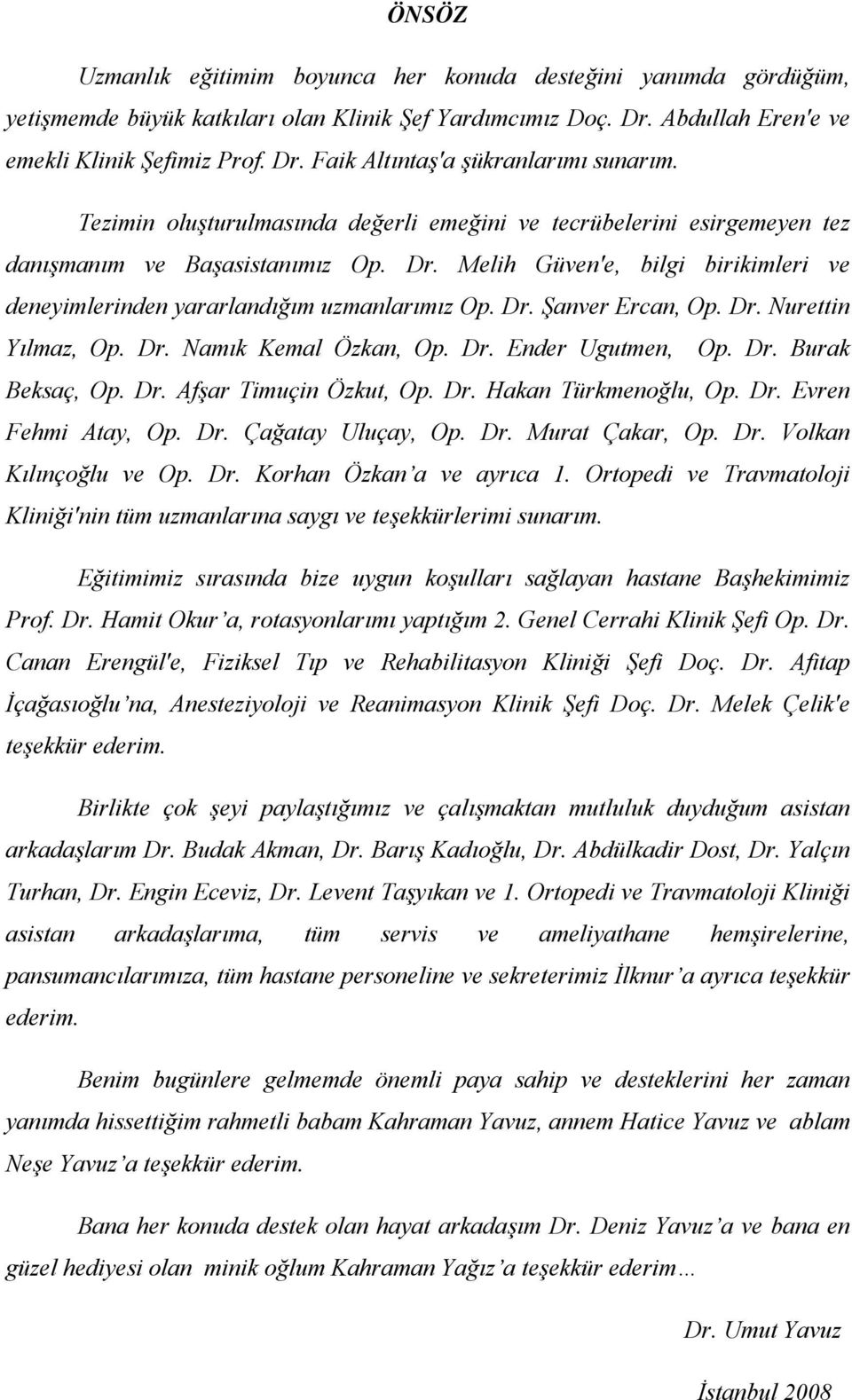 Dr. Nurettin Yılmaz, Op. Dr. Namık Kemal Özkan, Op. Dr. Ender Ugutmen, Op. Dr. Burak Beksaç, Op. Dr. Afşar Timuçin Özkut, Op. Dr. Hakan Türkmenoğlu, Op. Dr. Evren Fehmi Atay, Op. Dr. Çağatay Uluçay, Op.