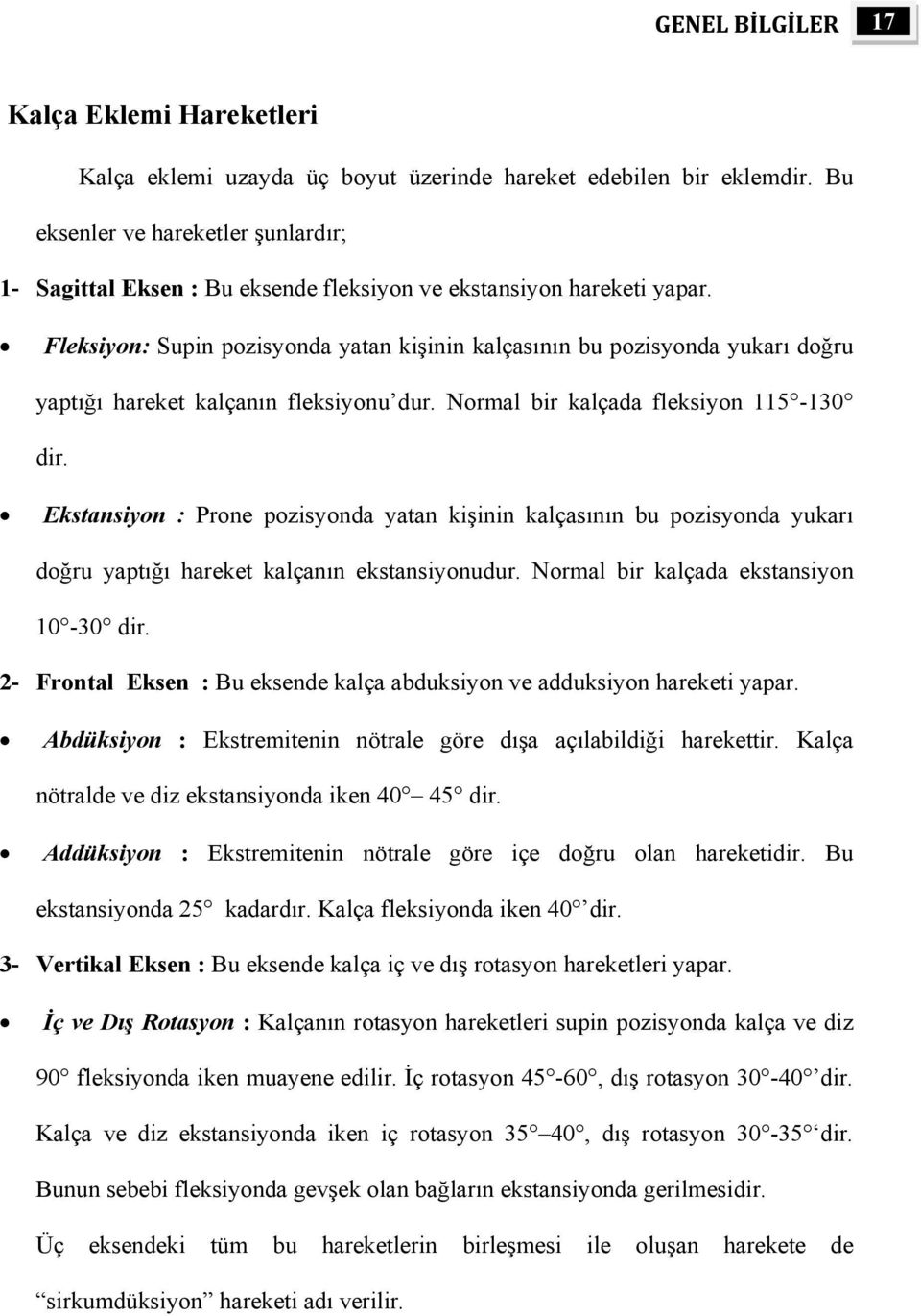 Fleksiyon: Supin pozisyonda yatan kişinin kalçasının bu pozisyonda yukarı doğru yaptığı hareket kalçanın fleksiyonu dur. Normal bir kalçada fleksiyon 115-130 dir.