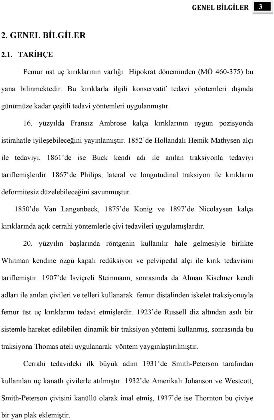 yüzyılda Fransız Ambrose kalça kırıklarının uygun pozisyonda istirahatle iyileşebileceğini yayınlamıştır.