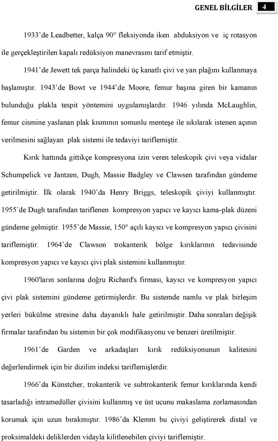 1943 de Bowt ve 1944 de Moore, femur başına giren bir kamanın bulunduğu plakla tespit yöntemini uygulamışlardır.