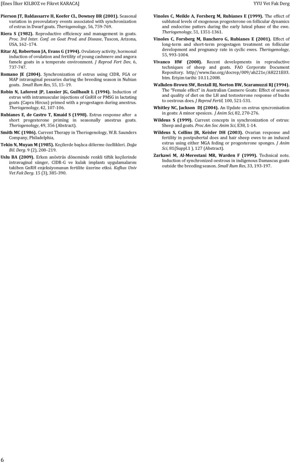 Ritar AJ, Robertson JA, Evans G (1994). Ovulatory activity, hormonal induction of ovulation and fertility of young cashmere and angora famele goats in a temperate environment.