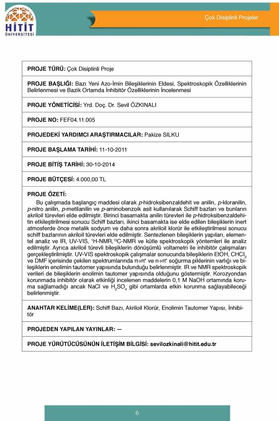 005 PROJEDEKİ YARDIMCI ARAŞTIRMACILAR: Pakize SILKU PROJE BAŞLAMA TARİHİ: 11-10-2011 PROJE BİTİŞ TARİHİ: 30-10-2014 PROJE BÜTÇESİ: 4.