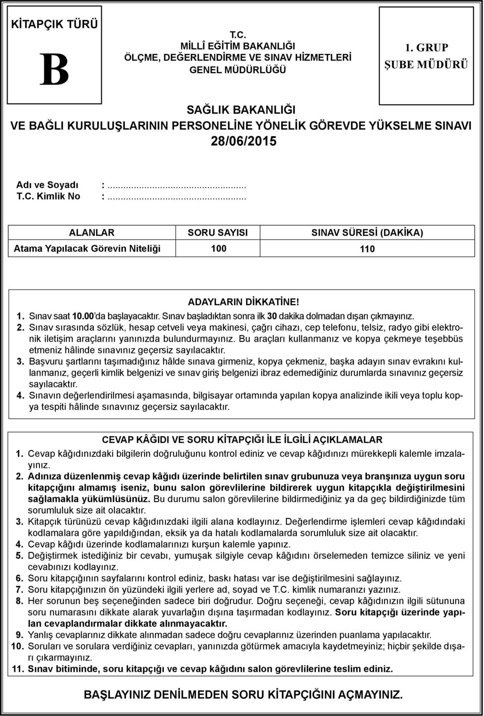 .. ALANLAR SORU SAYISI SINAV SÜRESİ (DAKİKA) Atama Yapılacak Görevin Niteliği 100 110 ADAYLARIN DİKKATİNE! 1. Sınav saat 10.00 da başlayacaktır.