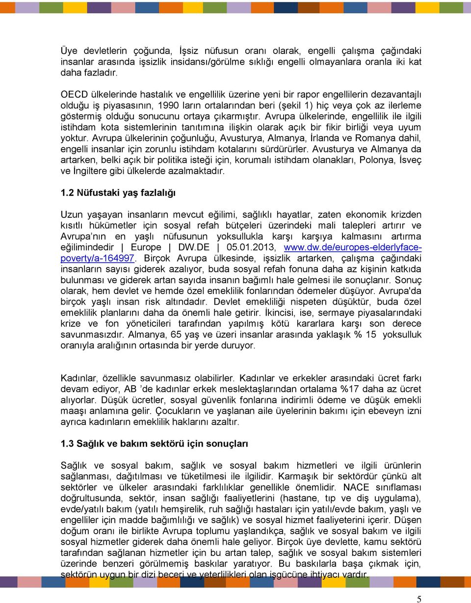 sonucunu ortaya çıkarmıştır. Avrupa ülkelerinde, engellilik ile ilgili istihdam kota sistemlerinin tanıtımına ilişkin olarak açık bir fikir birliği veya uyum yoktur.