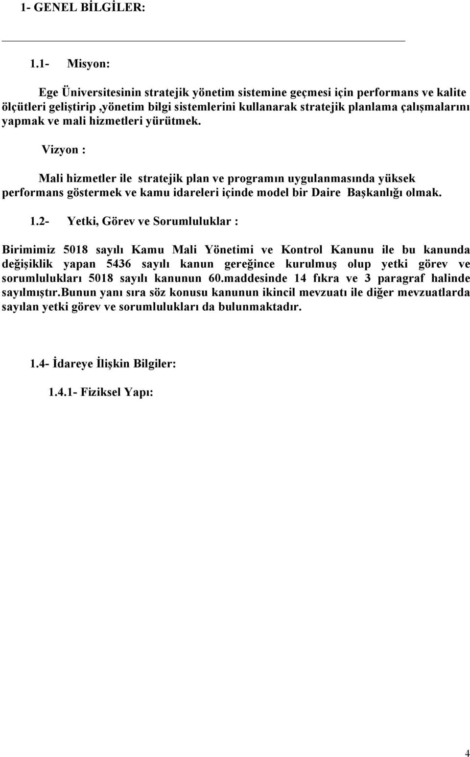 hizmetleri yürütmek. Vizyon : Mali hizmetler ile stratejik plan ve programın uygulanmasında yüksek performans göstermek ve kamu idareleri içinde model bir Daire Başkanlığı olmak. 1.