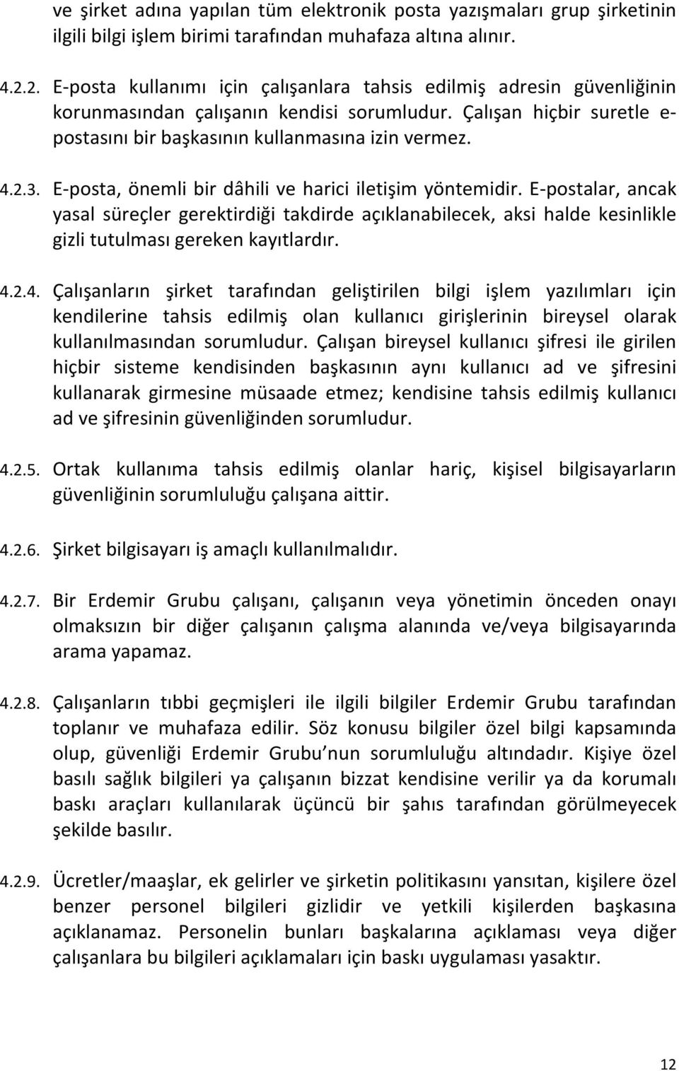 E-posta, önemli bir dâhili ve harici iletişim yöntemidir. E-postalar, ancak yasal süreçler gerektirdiği takdirde açıklanabilecek, aksi halde kesinlikle gizli tutulması gereken kayıtlardır. 4.