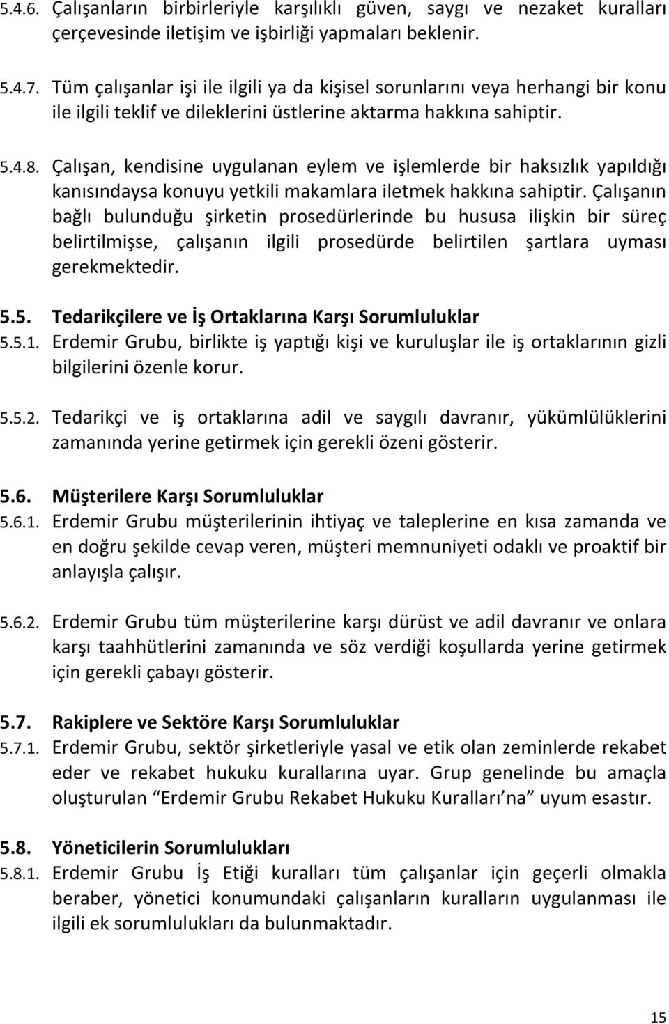 Çalışan, kendisine uygulanan eylem ve işlemlerde bir haksızlık yapıldığı kanısındaysa konuyu yetkili makamlara iletmek hakkına sahiptir.