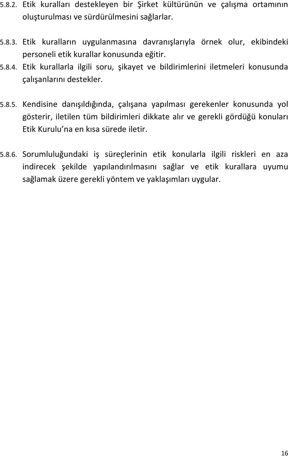 Etik kurallarla ilgili soru, şikayet ve bildirimlerini iletmeleri konusunda çalışanlarını destekler. 5.