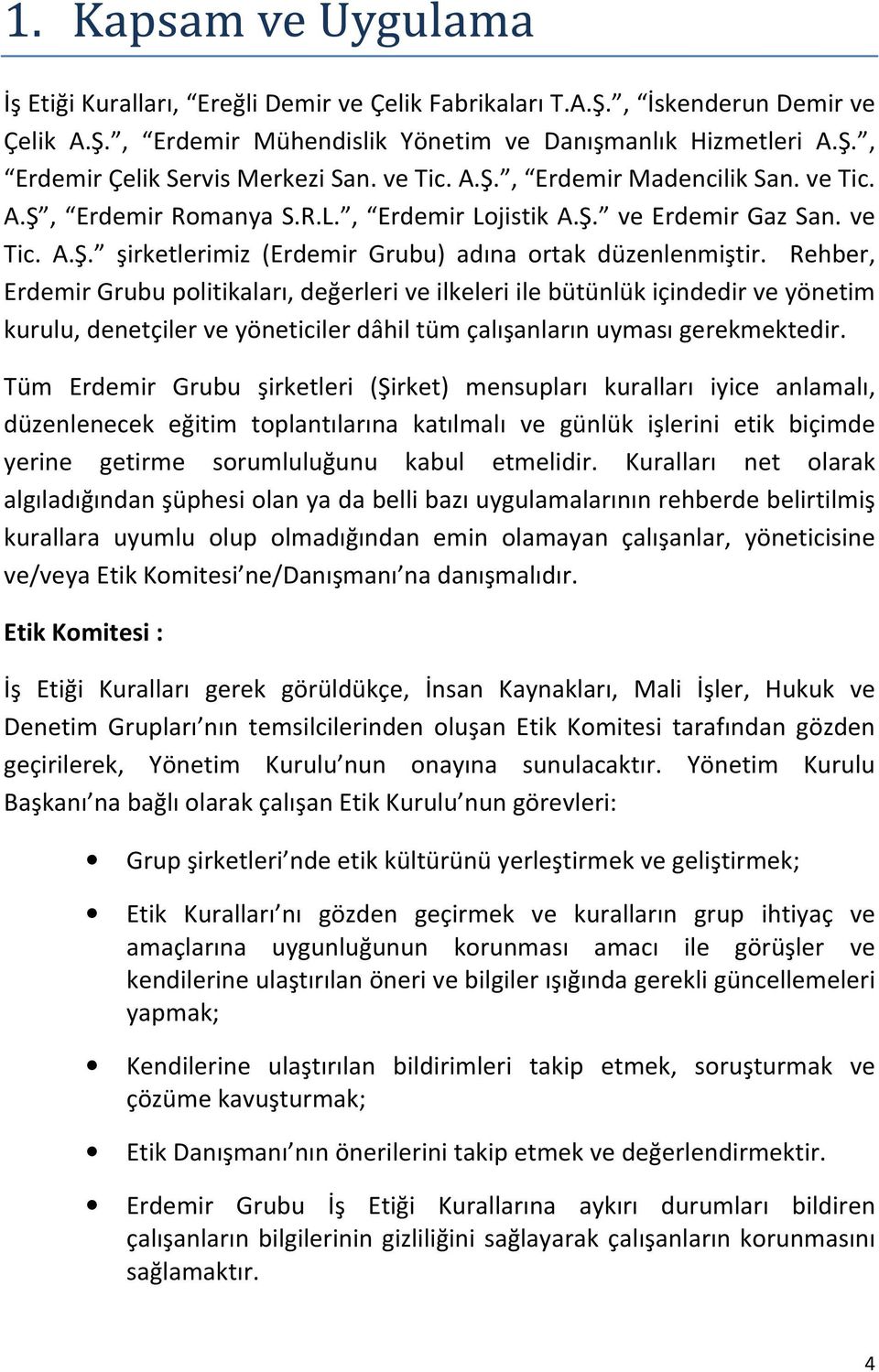 Rehber, Erdemir Grubu politikaları, değerleri ve ilkeleri ile bütünlük içindedir ve yönetim kurulu, denetçiler ve yöneticiler dâhil tüm çalışanların uyması gerekmektedir.