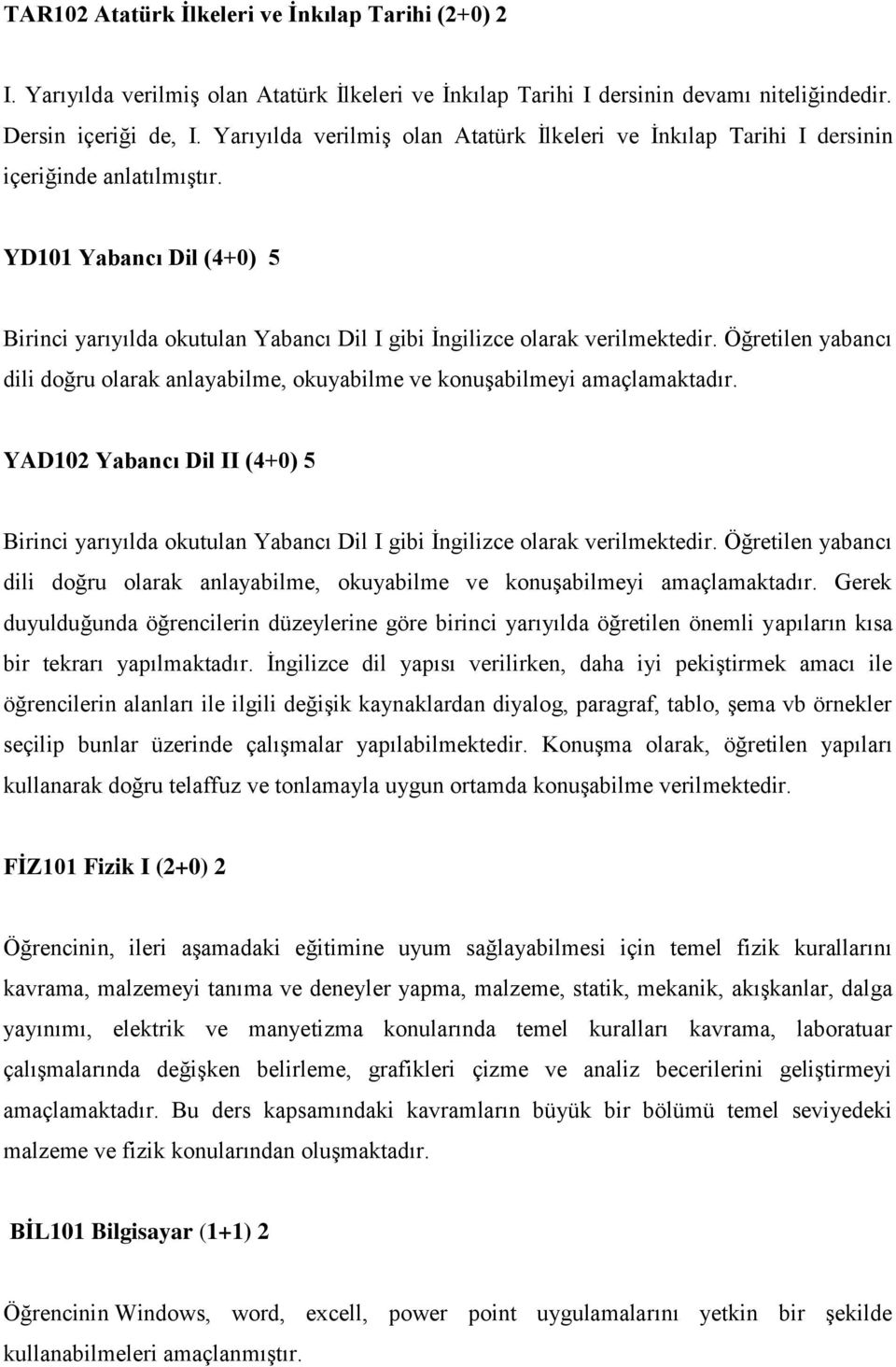 Öğretilen yabancı dili doğru olarak anlayabilme, okuyabilme ve konuşabilmeyi amaçlamaktadır. YAD102 Yabancı Dil II (4+0) 5 Birinci yarıyılda okutulan Yabancı Dil I gibi İngilizce olarak verilmektedir.