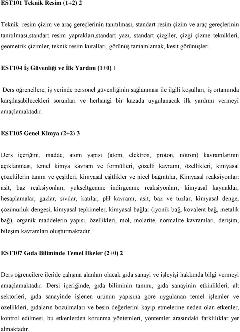 EST104 İş Güvenliği ve İlk Yardım (1+0) 1 Ders öğrencilere, iş yerinde personel güvenliğinin sağlanması ile ilgili koşulları, iş ortamında karşılaşabilecekleri sorunları ve herhangi bir kazada