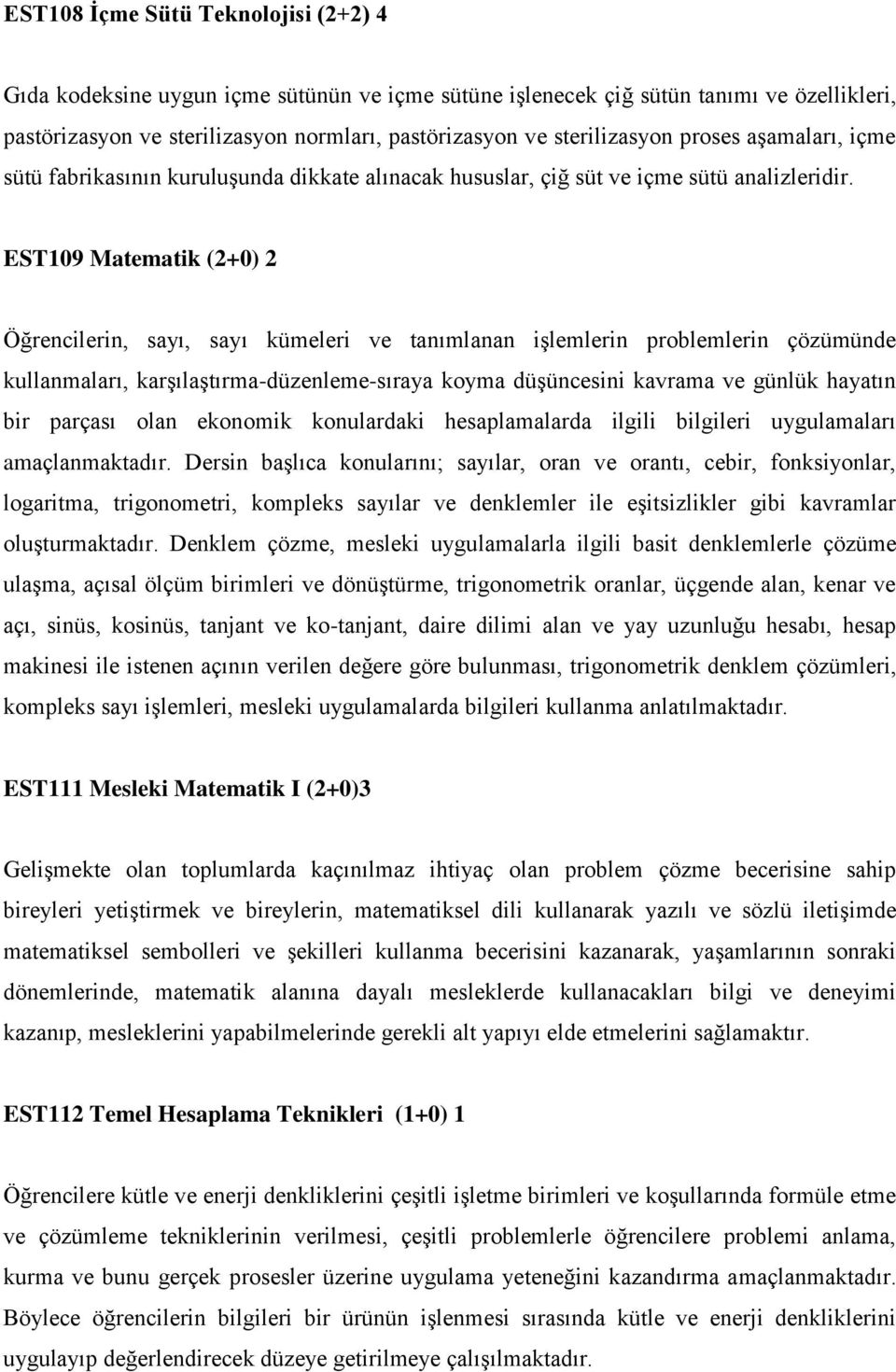 EST109 Matematik (2+0) 2 Öğrencilerin, sayı, sayı kümeleri ve tanımlanan işlemlerin problemlerin çözümünde kullanmaları, karşılaştırma-düzenleme-sıraya koyma düşüncesini kavrama ve günlük hayatın bir