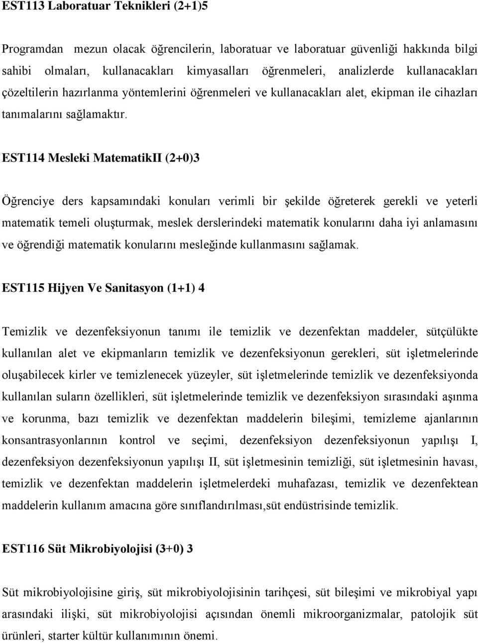 EST114 Mesleki MatematikII (2+0)3 Öğrenciye ders kapsamındaki konuları verimli bir şekilde öğreterek gerekli ve yeterli matematik temeli oluşturmak, meslek derslerindeki matematik konularını daha iyi