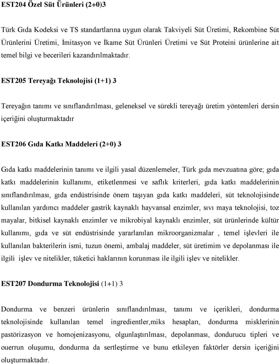 EST205 Tereyağı Teknolojisi (1+1) 3 Tereyağın tanımı ve sınıflandırılması, geleneksel ve sürekli tereyağı üretim yöntemleri dersin içeriğini oluşturmaktadır EST206 Gıda Katkı Maddeleri (2+0) 3 Gıda