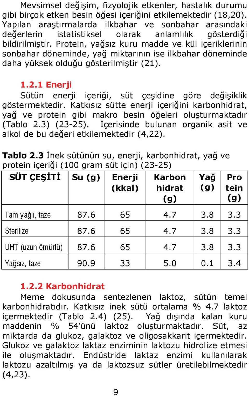 Protein, yağsız kuru madde ve kül içeriklerinin sonbahar döneminde, yağ miktarının ise ilkbahar döneminde daha yüksek olduğu gösterilmiştir (21