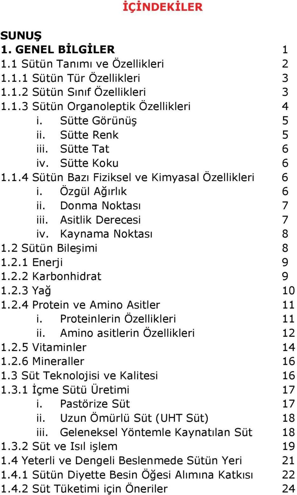 2 Sütün Bileşimi 8 1.2.1 Enerji 9 1.2.2 Karbonhidrat 9 1.2.3 Yağ 10 1.2.4 Protein ve Amino Asitler 11 i. Proteinlerin Özellikleri 11 ii. Amino asitlerin Özellikleri 12 1.2.5 Vitaminler 14 1.2.6 Mineraller 16 1.