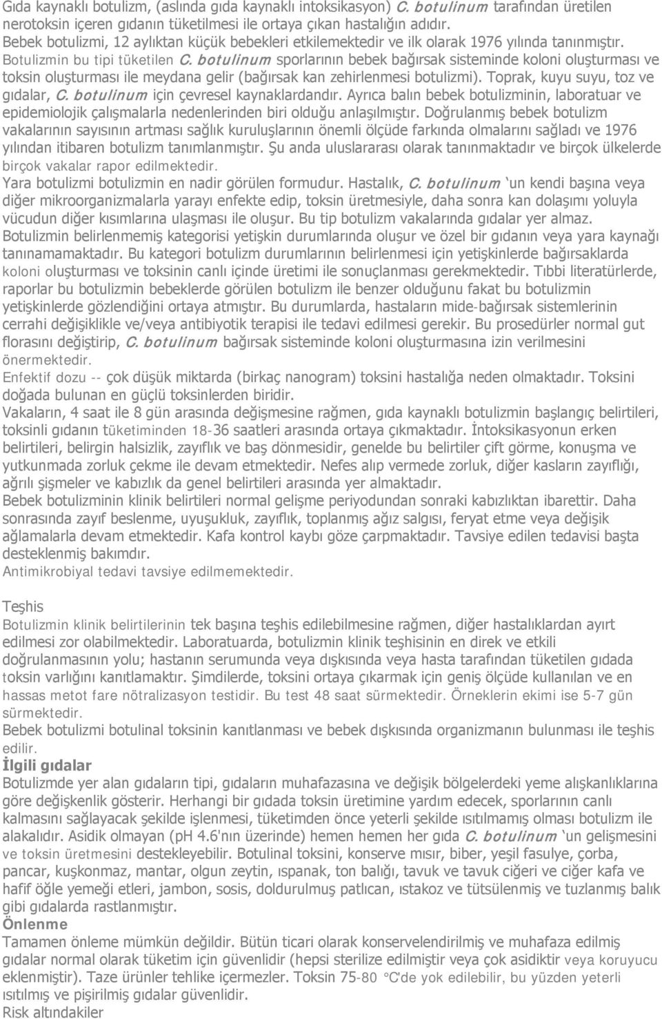 botulinum sporlarının bebek bağırsak sisteminde koloni oluşturması ve toksin oluşturması ile meydana gelir (bağırsak kan zehirlenmesi botulizmi). Toprak, kuyu suyu, toz ve gıdalar, C.