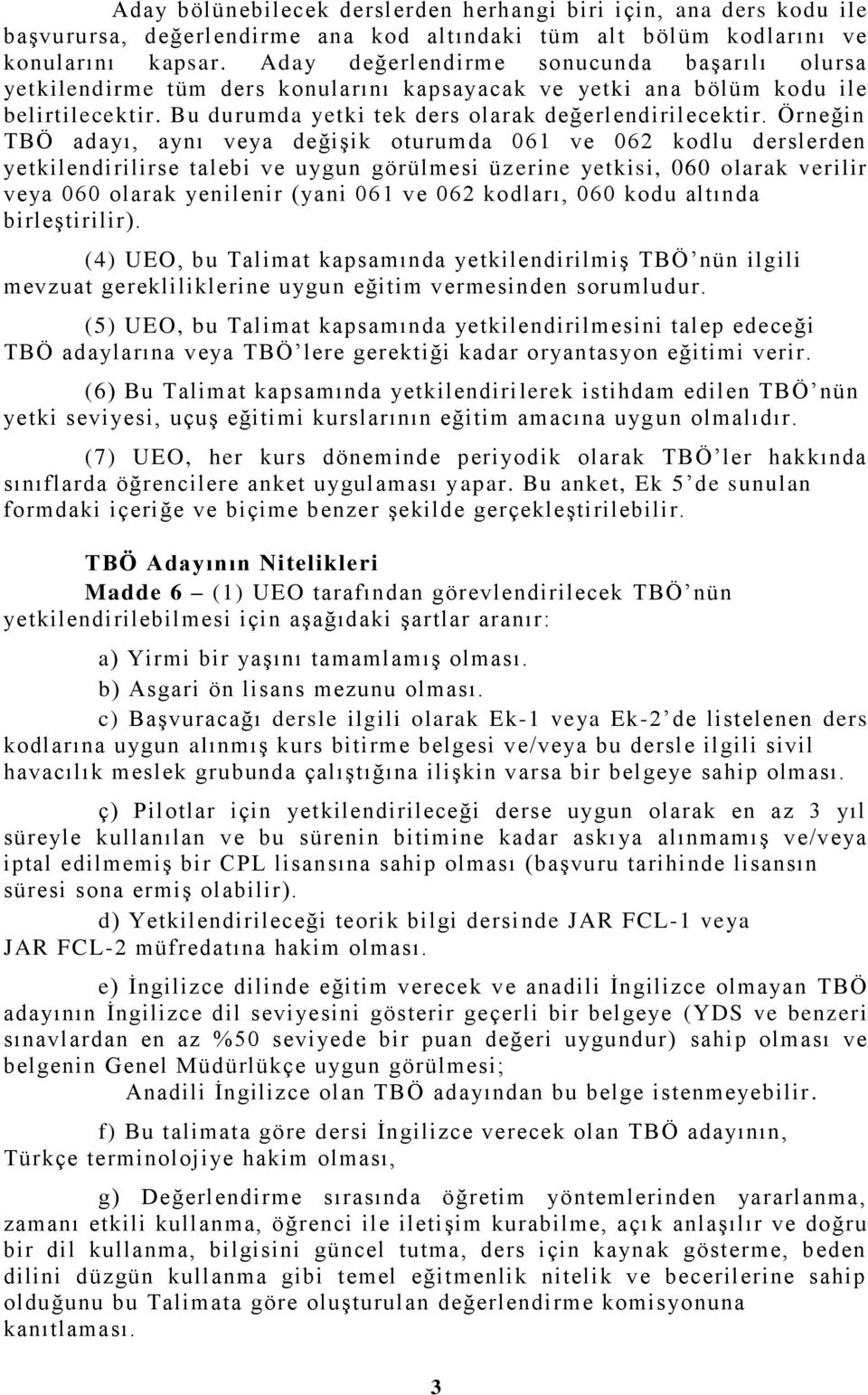 Örneğin TBÖ adayı, aynı veya değişik oturumda 061 ve 062 kodlu derslerden yetkilendirilirse talebi ve uygun görülmesi üz erine yetkisi, 060 olarak verilir veya 060 olarak yenilenir (yani 061 ve 062