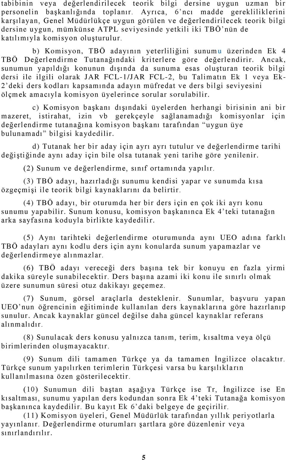 oluşturulur. b) Komisyon, TBÖ adayının yeterliliğini sunumu üzerinden Ek 4 TBÖ Değerlendirme Tutanağındaki kriterlere göre değerle ndirir.