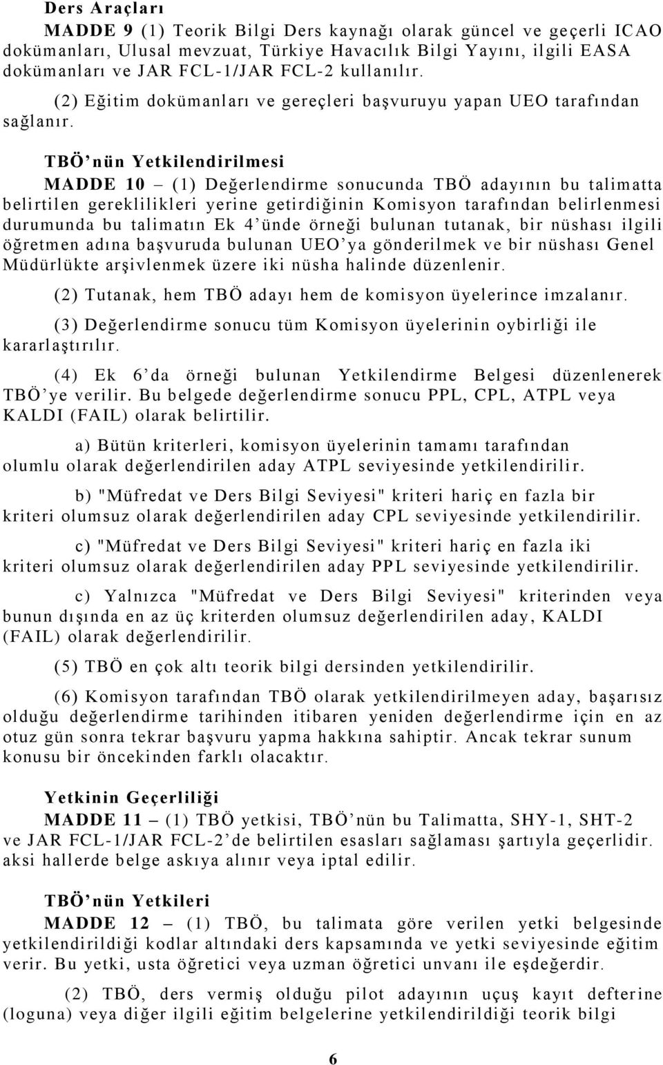 TBÖ nün Yetkilendirilmesi MADDE 10 (1) Değerlendirme sonucunda TBÖ adayının bu talimatta belirtilen gereklilikleri yerine getirdiğinin Komisyon tarafından belirlenmesi durumunda bu talimatın Ek 4