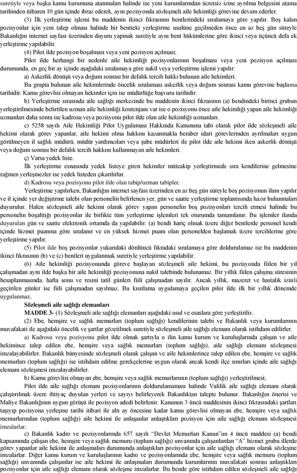 Boş kalan pozisyonlar için yeni talep olması halinde bir bentteki yerleştirme usulüne geçilmeden önce en az beş gün süreyle Bakanlığın internet sayfası üzerinden duyuru yapmak suretiyle aynı bent