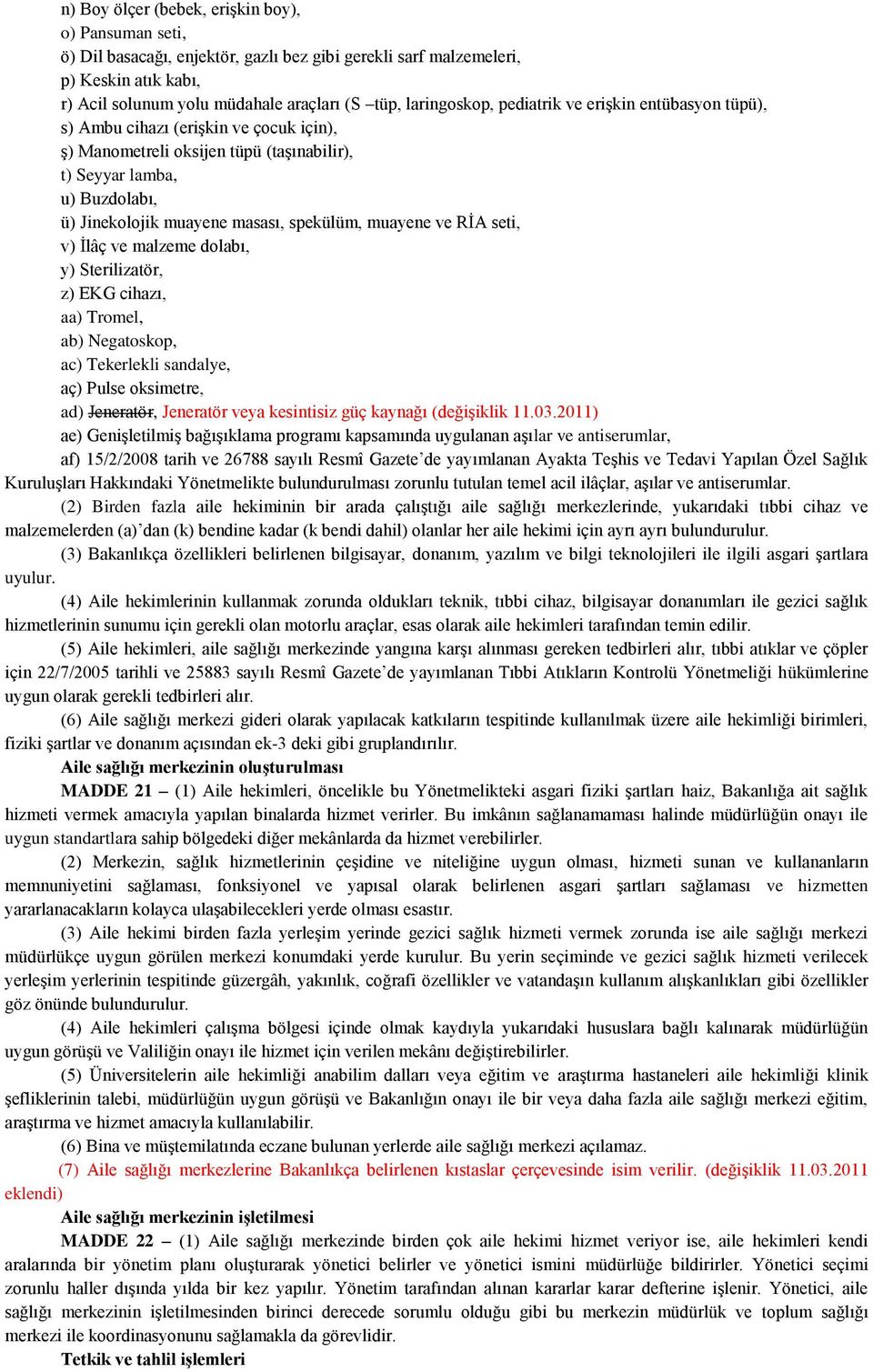 spekülüm, muayene ve RİA seti, v) İlâç ve malzeme dolabı, y) Sterilizatör, z) EKG cihazı, aa) Tromel, ab) Negatoskop, ac) Tekerlekli sandalye, aç) Pulse oksimetre, ad) Jeneratör, Jeneratör veya