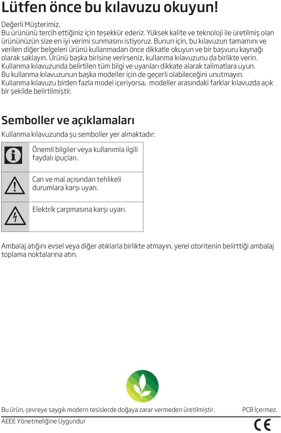 Ürünü başka birisine verirseniz, kullanma kılavuzunu da birlikte verin. Kullanma kılavuzunda belirtilen tüm bilgi ve uyarıları dikkate alarak talimatlara uyun.