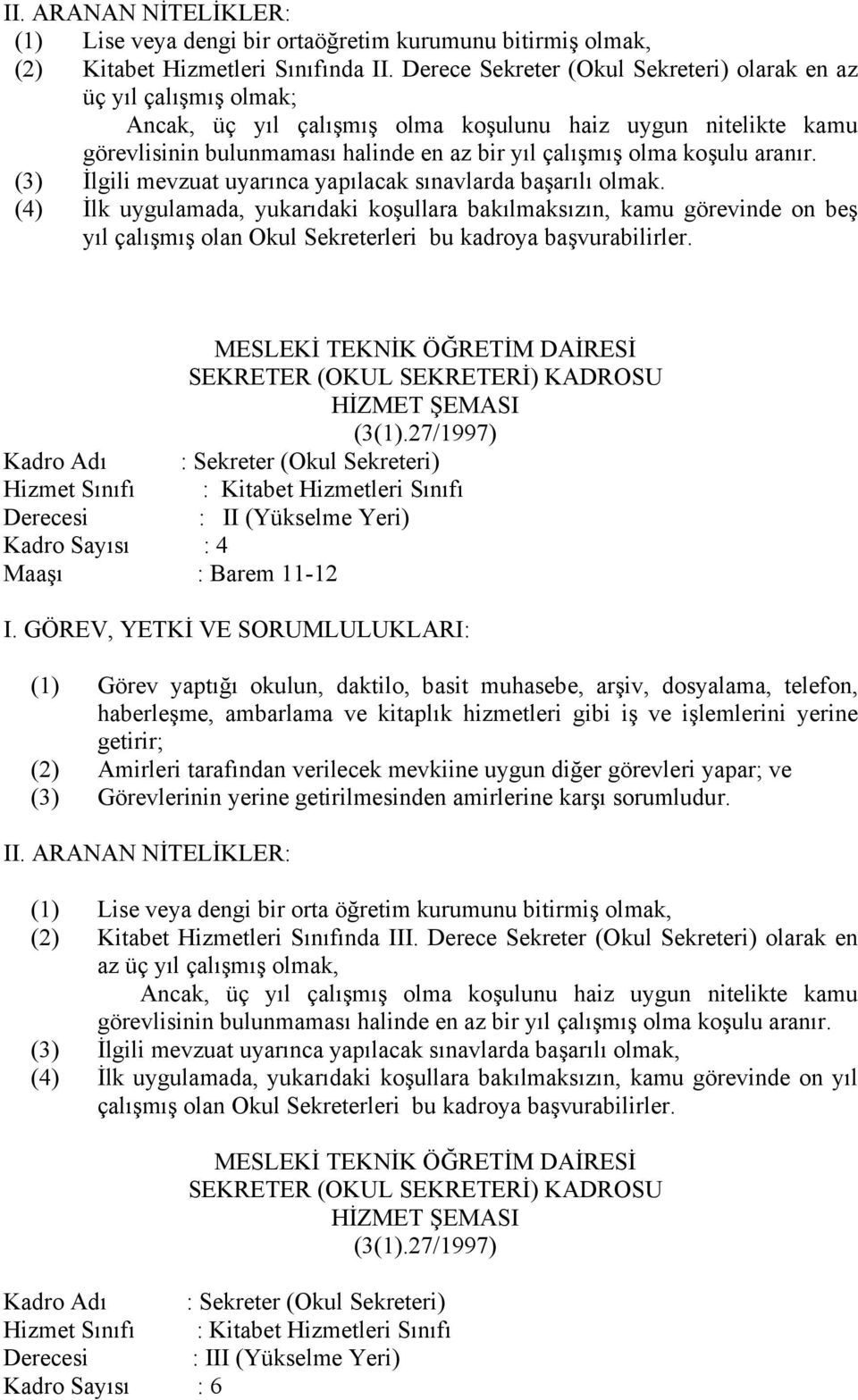 aranır. (3) İlgili mevzuat uyarınca yapılacak sınavlarda başarılı olmak.