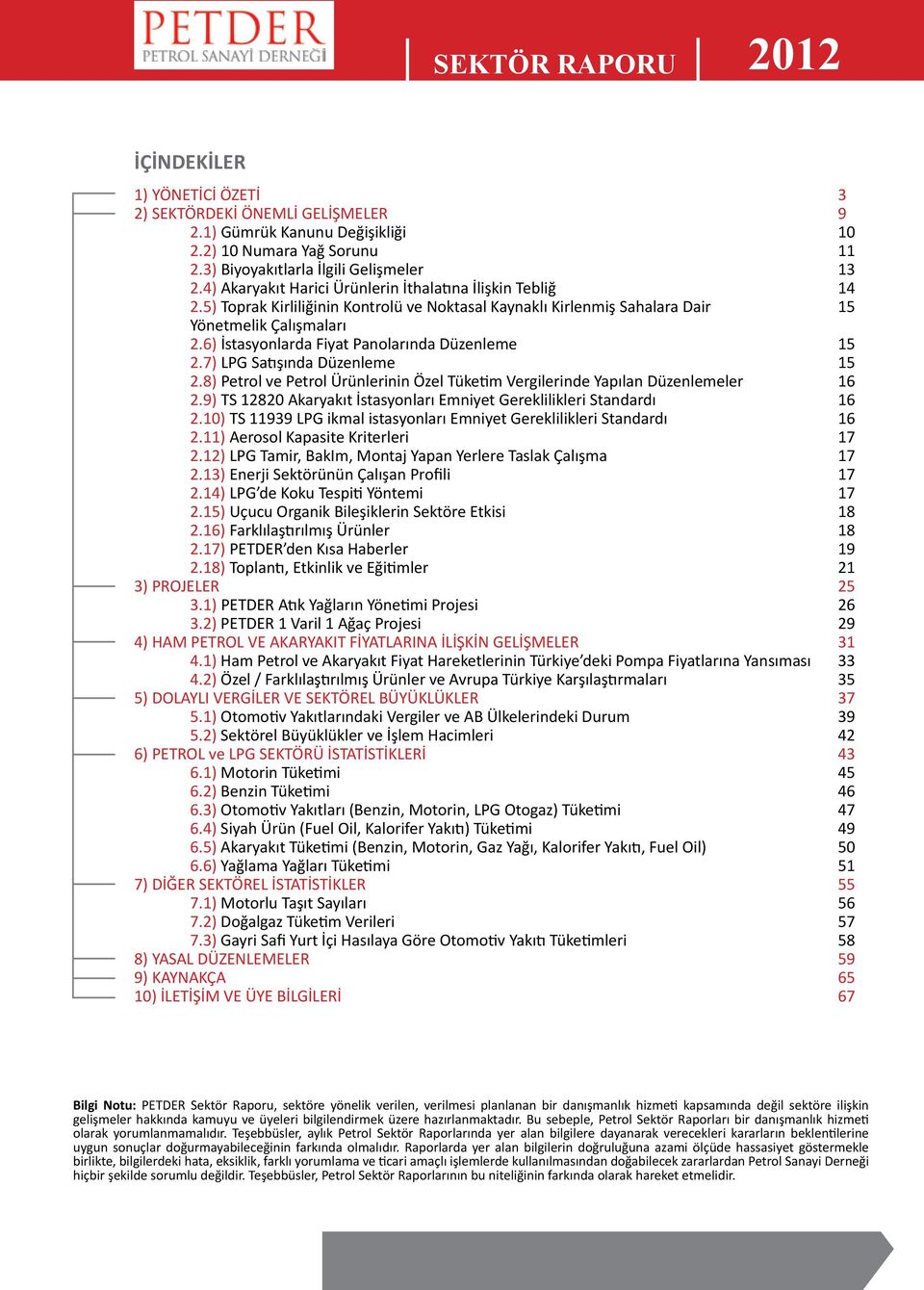 6) İstasyonlarda Fiyat Panolarında Düzenleme 2.7) LPG Satışında Düzenleme 2.8) Petrol ve Petrol Ürünlerinin Özel Tüketim Vergilerinde Yapılan Düzenlemeler 2.