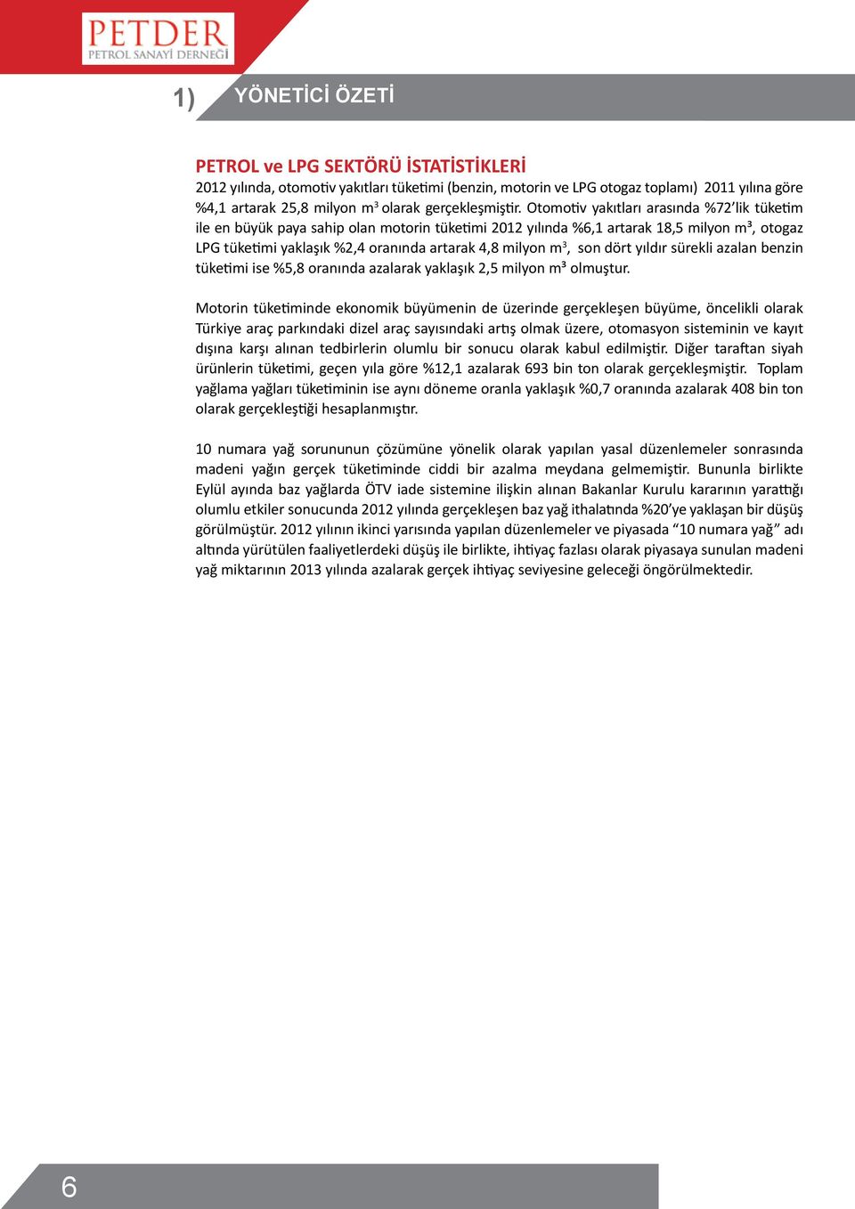 Otomotiv yakıtları arasında %72 lik tüketim ile en büyük paya sahip olan motorin tüketimi 2012 yılında %6,1 artarak 18,5 milyon m³, otogaz LPG tüketimi yaklaşık %2,4 oranında artarak 4,8 milyon m 3,