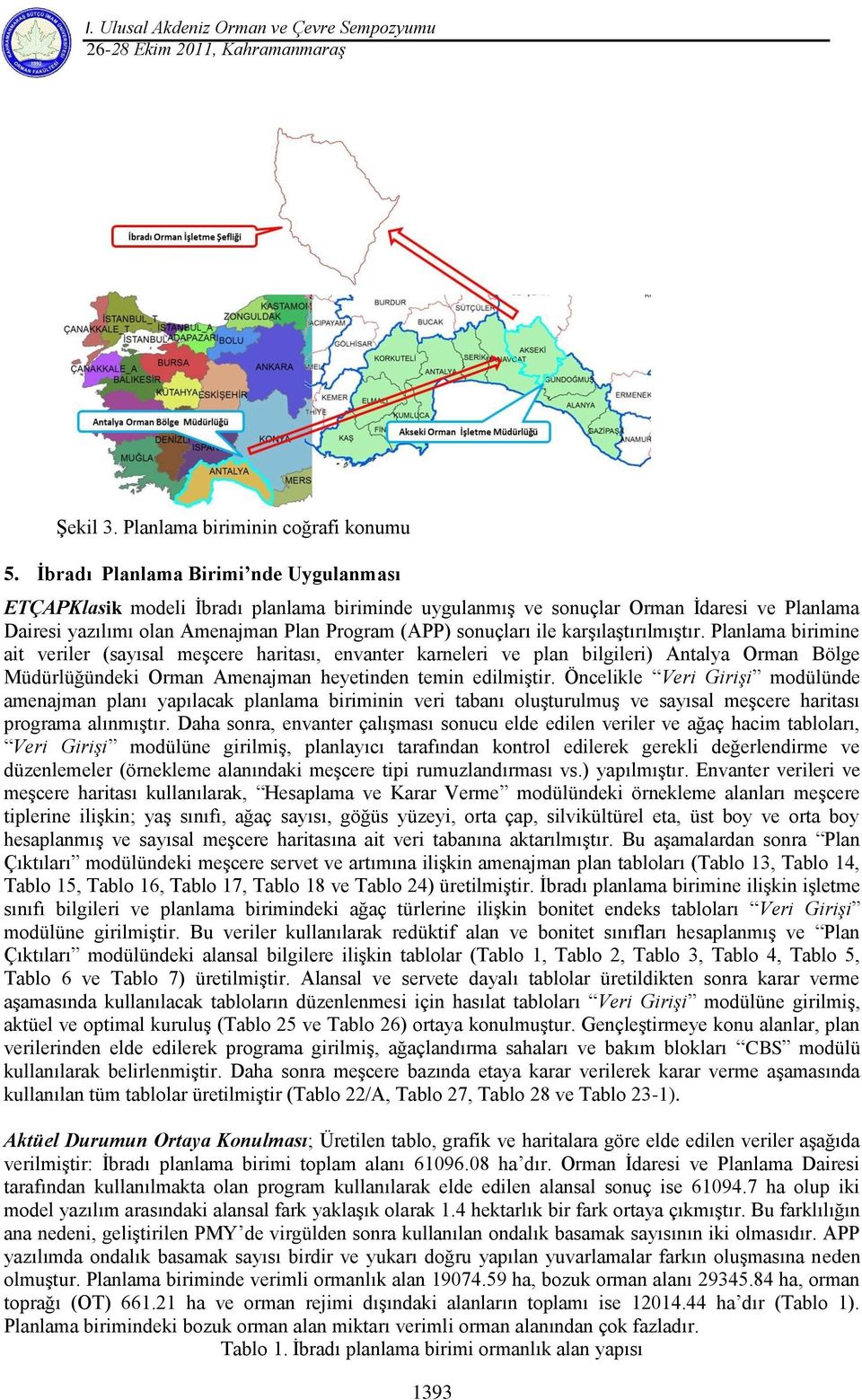 karģılaģtırılmıģtır. Planlama birimine ait veriler (sayısal meģcere haritası, envanter karneleri ve plan bilgileri) Antalya Orman Bölge Müdürlüğündeki Orman Amenajman heyetinden temin edilmiģtir.