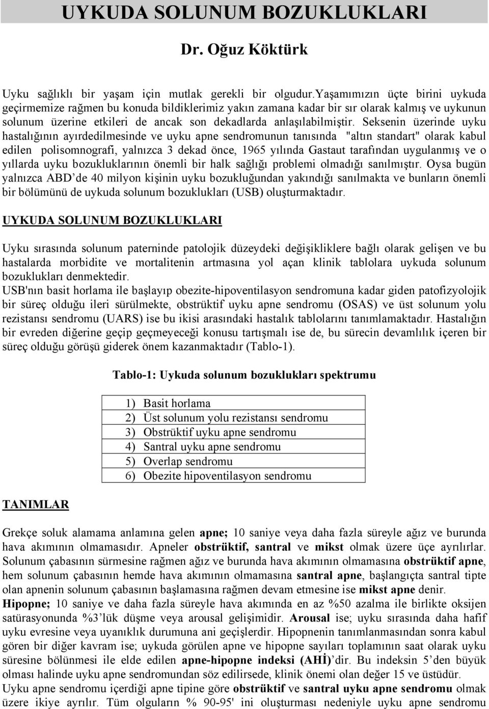 Seksenin üzerinde uyku hastalığının ayırdedilmesinde ve uyku apne sendromunun tanısında "altın standart" olarak kabul edilen polisomnografi, yalnızca 3 dekad önce, 1965 yılında Gastaut tarafından