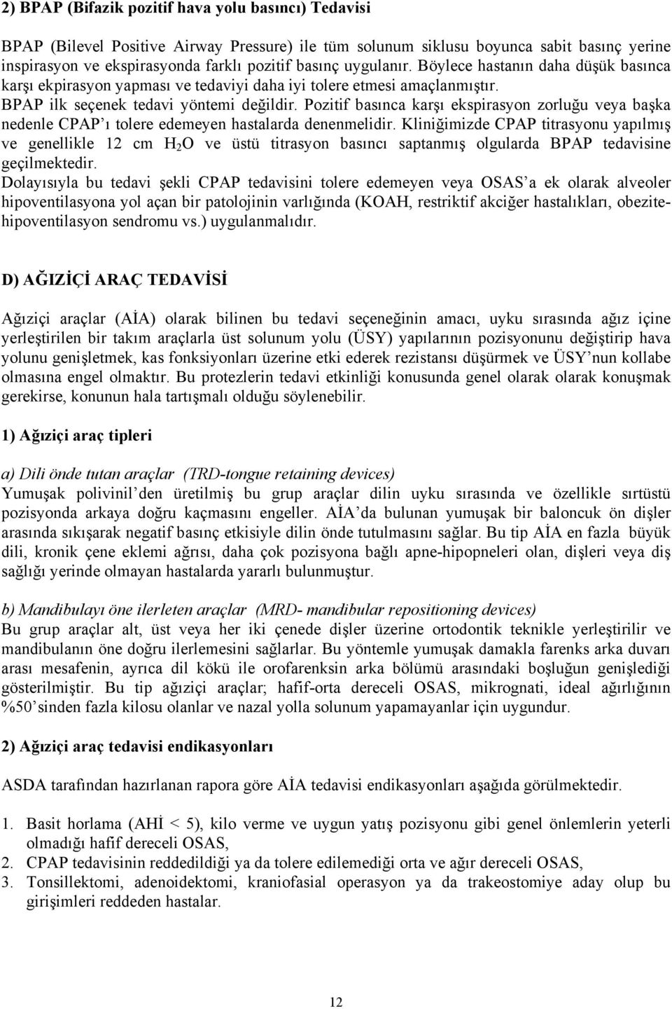 Pozitif basınca karşı ekspirasyon zorluğu veya başka nedenle CPAP ı tolere edemeyen hastalarda denenmelidir.