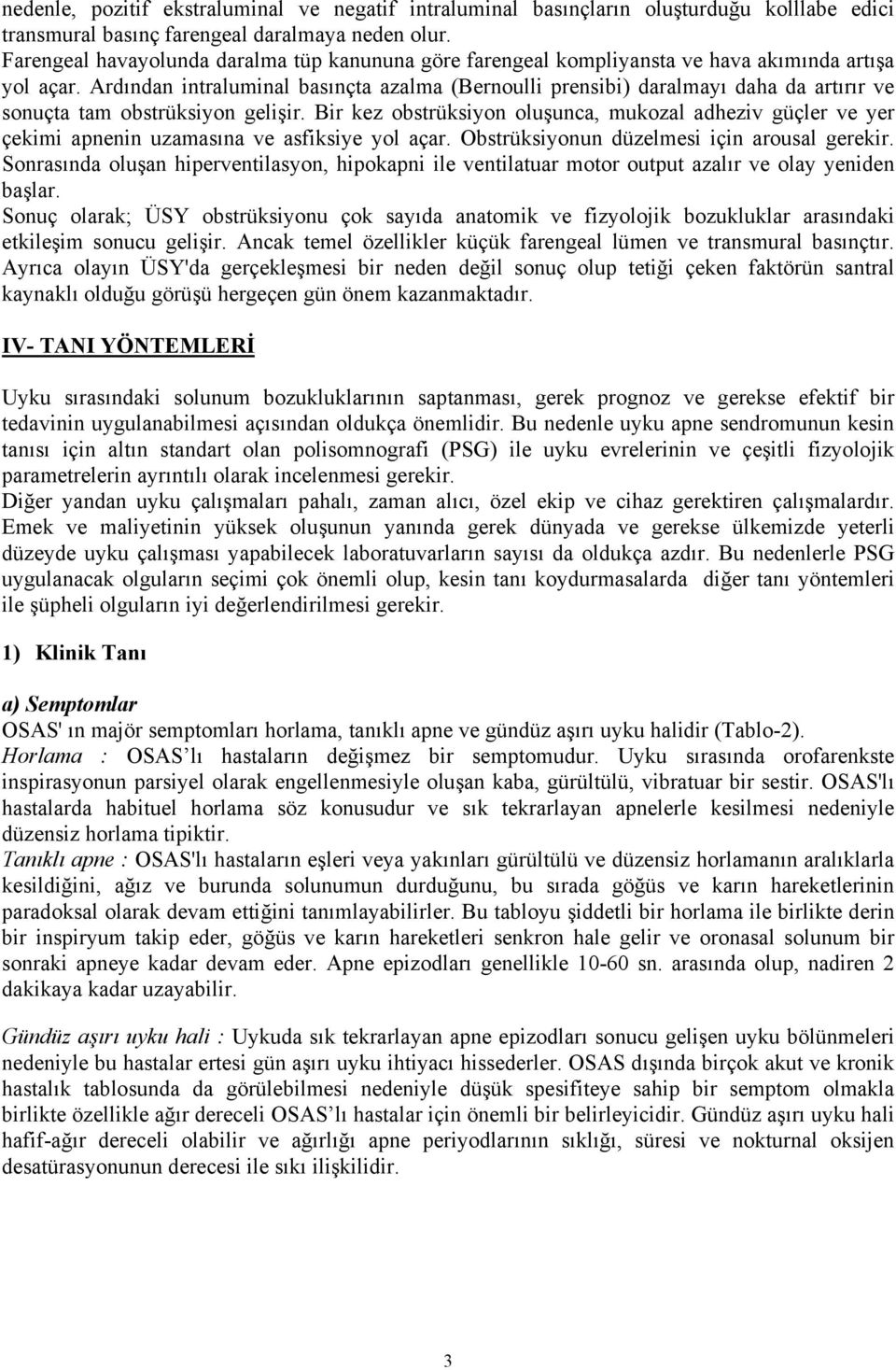 Ardından intraluminal basınçta azalma (Bernoulli prensibi) daralmayı daha da artırır ve sonuçta tam obstrüksiyon gelişir.