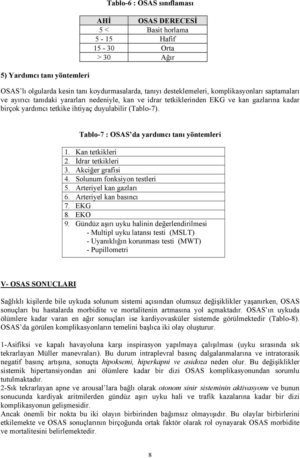 Tablo-7 : OSAS da yardımcı tanı yöntemleri 1. Kan tetkikleri 2. İdrar tetkikleri 3. Akciğer grafisi 4. Solunum fonksiyon testleri 5. Arteriyel kan gazları 6. Arteriyel kan basıncı 7. EKG 8. EKO 9.