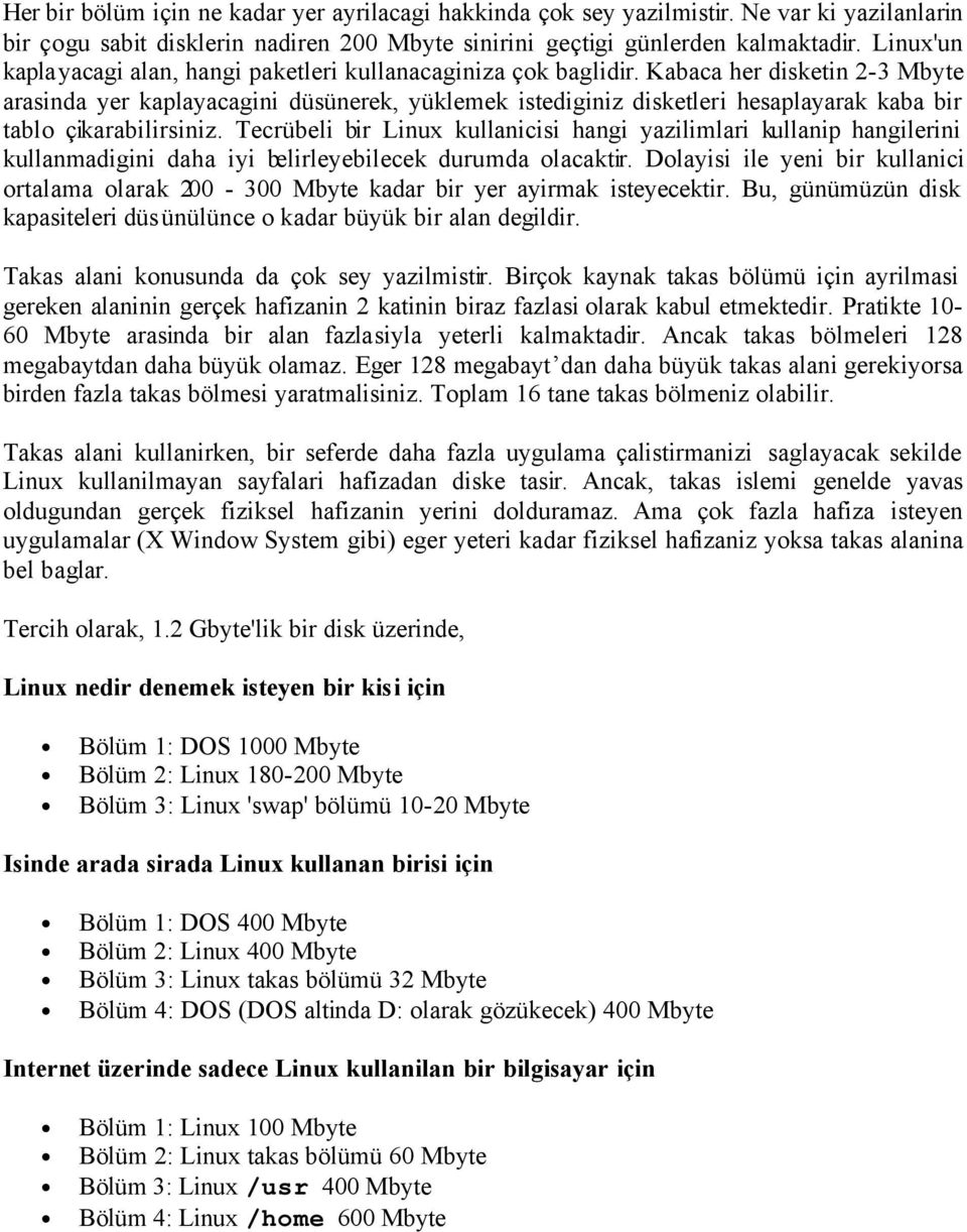 Kabaca her disketin 2-3 Mbyte arasinda yer kaplayacagini düsünerek, yüklemek istediginiz disketleri hesaplayarak kaba bir tablo çikarabilirsiniz.