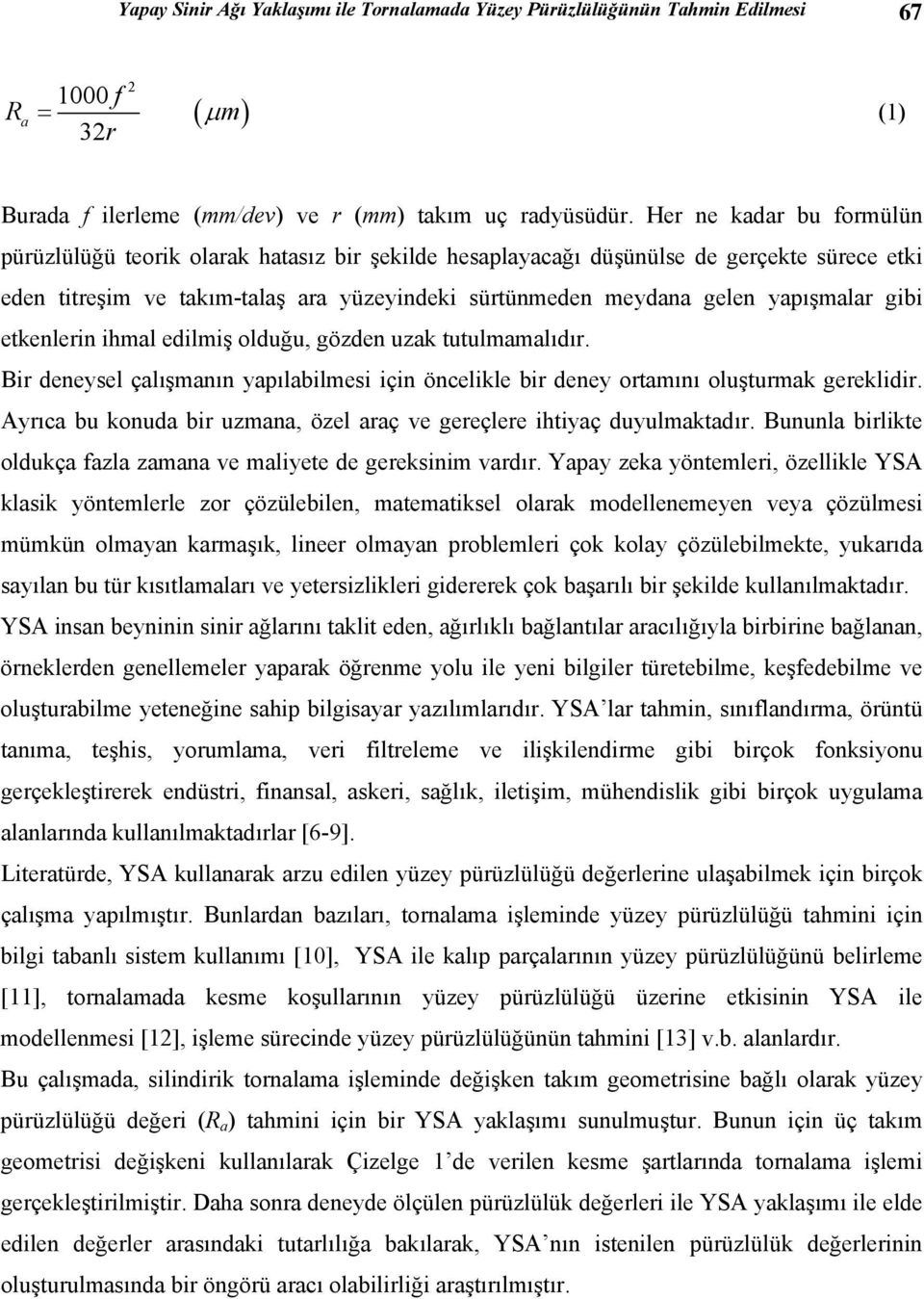 yapışmalar gibi etkenlerin ihmal edilmiş olduğu, gözden uzak tutulmamalıdır. Bir deneysel çalışmanın yapılabilmesi için öncelikle bir deney ortamını oluşturmak gereklidir.