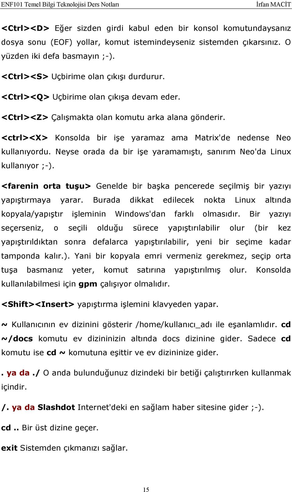 <ctrl><x> Konsolda bir işe yaramaz ama Matrix'de nedense Neo kullanıyordu. Neyse orada da bir işe yaramamıştı, sanırım Neo'da Linux kullanıyor ;-).